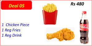 1  Chicken Piece  1 Reg Fries  1 Reg Drink  Rs 480 Deal 05