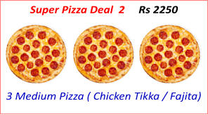 3 Medium Pizza ( Chicken Tikka / Fajita) Super Pizza Deal  2     Rs 2250
