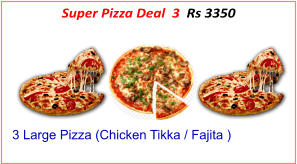 3 Large Pizza (Chicken Tikka / Fajita ) Super Pizza Deal  3  Rs 3350