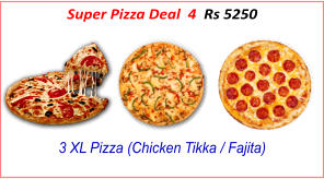 3 XL Pizza (Chicken Tikka / Fajita) Super Pizza Deal  4  Rs 5250