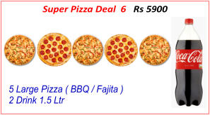 5 Large Pizza ( BBQ / Fajita ) 2 Drink 1.5 Ltr Super Pizza Deal  6   Rs 5900