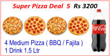 4 Medium Pizza ( BBQ / Fajita ) 1 Drink 1.5 Ltr Super Pizza Deal  5  Rs 3200