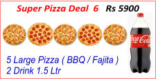 5 Large Pizza ( BBQ / Fajita ) 2 Drink 1.5 Ltr Super Pizza Deal  6   Rs 5900