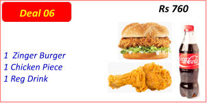 1  Zinger Burger  1 Chicken Piece  1 Reg Drink  Rs 760 Deal 06