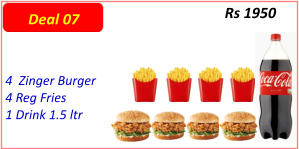 4  Zinger Burger  4 Reg Fries  1 Drink 1.5 ltr  Rs 1950 Deal 07