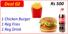 1 Chicken Burger  1 Reg Fries  1 Reg Drink  Rs 500 Deal 02