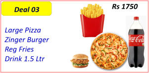 Large Pizza   Zinger Burger   Reg Fries   Drink 1.5 Ltr  Rs 1750 Deal 03
