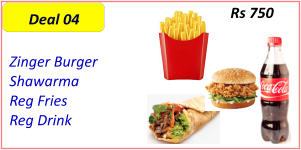 Zinger Burger   Shawarma   Reg Fries   Reg Drink  Rs 750 Deal 04