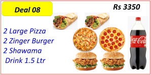 2 Large Pizza  2 Zinger Burger  2 Shawama   Drink 1.5 Ltr  Rs 3350 Deal 08