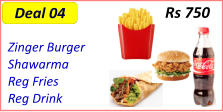 Zinger Burger   Shawarma   Reg Fries   Reg Drink  Rs 750 Deal 04