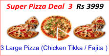 3 Large Pizza (Chicken Tikka / Fajita ) Super Pizza Deal  3  Rs 3999