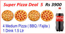 4 Medium Pizza ( BBQ / Fajita ) 1 Drink 1.5 Ltr Super Pizza Deal  5  Rs 3900