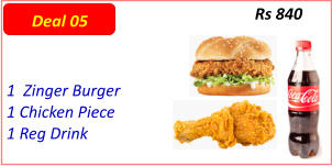 1  Zinger Burger  1 Chicken Piece  1 Reg Drink  Rs 840 Deal 05