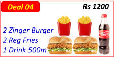2 Zinger Burger  2 Reg Fries  1 Drink 500ml  Rs 1200  Deal 04