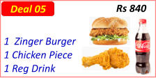 1  Zinger Burger  1 Chicken Piece  1 Reg Drink  Rs 840 Deal 05
